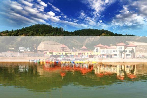 从历史智慧看电力投资:行业变革分析 从历史智慧看电力投资:行业变革分析 新闻