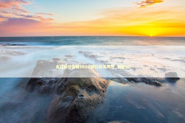 金店报价突破1600银行收紧风控_对比型 新闻