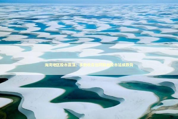 海湾地区股市震荡：多数收高但阿联酋股市延续跌势 新闻