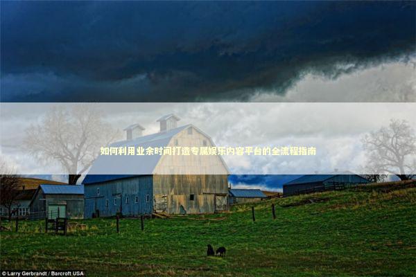 如何利用业余时间打造专属娱乐内容平台的全流程指南